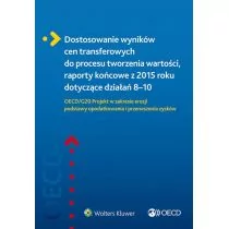 Stamblewska-Urbaniak Ewelina, Organizacja Współpra Uzgadnianie wyników cen transferowych z procesem tworzenia wartości, raporty końcowe z 2015 roku dotyczące działań 810. OECD/G20 Projekt w zakresie...