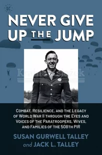 Never Give Up the Jump: Combat, Resilience, and the Legacy of World War II Through the Eyes and Voices of the Paratroopers, Wives, and Families of the 508th Pir - Pamiętniki, dzienniki, listy - miniaturka - grafika 1