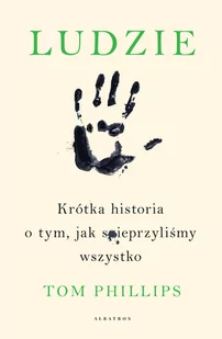 Tom Phillips Ludzie Krótka historia o tym jak spieprzyliśmy wszystko - Felietony i reportaże - miniaturka - grafika 3