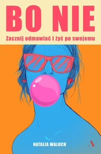 Bo NIE. Zacznij odmawiać i żyć po swojemu - Poradniki hobbystyczne - miniaturka - grafika 1