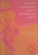Książki medyczne - Jak leczyć i rozpoznawać pęcherz nadreaktywny u kobiet - miniaturka - grafika 1