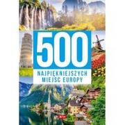 500 Najpiękniejszych Miejsc Europy Praca zbiorowa