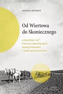 Od Wiertowa do Skoniecznego. &quot;Chłopski los&quot; według kronikarzy, pamiętnikarzy i dokumentalistów - Książki o kinie i teatrze - miniaturka - grafika 1