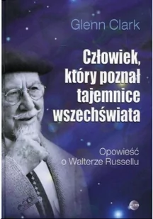 Człowiek który poznał tajemnicę wszechświata. Opowieść o Walterze Russellu - Clark Glenn - Ezoteryka - miniaturka - grafika 1