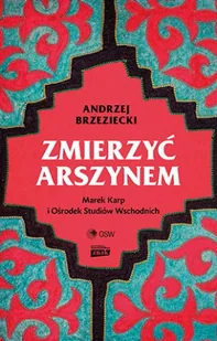 Zmierzyć arszynem. Marek Karp i Ośrodek Studiów Wschodnich - Znak Horyzont - Pamiętniki, dzienniki, listy - miniaturka - grafika 1