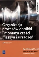 Podręczniki dla szkół zawodowych - WSiP Organizacja procesów obróbki i montażu części maszyn i urządzeń Podręcznik do nauki zawodu - Krzysztof Grzelak, Stanisław Kowalczyk - miniaturka - grafika 1