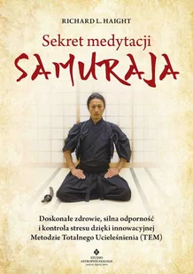 Sekret medytacji samuraja. Doskonałe zdrowie, silna odporność i kontrola stresu dzięki innowacyjnej Metodzie Totalnego Ucieleśnienia (TEM) - E-booki - poradniki - miniaturka - grafika 1