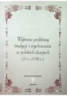 Książki o kulturze i sztuce - Wybrane problemy tradycji i wychowania w polskich dziejach X w - XVIII w - miniaturka - grafika 1