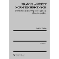 Prawo - Fischer Bogdan Prawne aspekty norm technicznych Normalizacja jako wsparcie legislacji administracyjnej - dostępny od ręki, natychmiastowa wysyłka - miniaturka - grafika 1