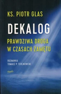 ks. Piotr Glas; Tomasz P. Terlikowski Dekalog Prawdziwa droga w czasach zamętu - Religia i religioznawstwo - miniaturka - grafika 3