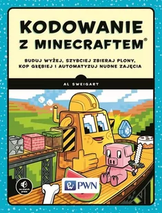 Sweigart Al KODOWANIE Z MINECRAFTEM BUDUJ WYŻEJ SZYBCIEJ ZBIERAJ PLONY KOP GŁĘBIEJ I AUTOMATYZUJ NUDNE ZAJĘCIA - Podstawy obsługi komputera - miniaturka - grafika 3