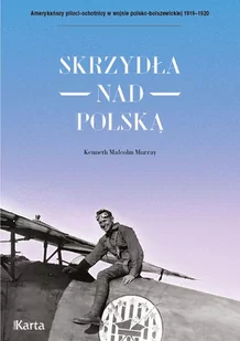 Skrzydła Nad Polską Amerykańscy Piloci-Ochotnicy W Wojnie Polsko-Bolszewickiej 1919-1920 Kenneth Malcolm Murray - Historia świata - miniaturka - grafika 1