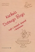 Książki kucharskie - Kuchnia Dobrego Boga Czyli o Świętych, Świętach i Świętowaniu - miniaturka - grafika 1