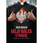 Biografie i autobiografie - Jacek Międlar Moja walka o prawdę. Wyznania byłego księdza - miniaturka - grafika 1