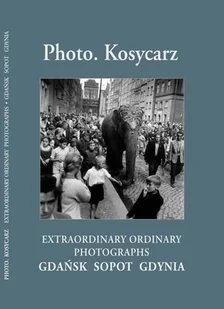 Photo. Kosycarz. Extraordinary ordinary photographs. Gdańsk, Sopot, Gdynia - Książki regionalne - miniaturka - grafika 1