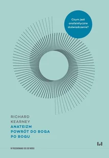 Anateizm. Powrót do Boga po Bogu - Richard Kearney - książka - Podręczniki dla szkół wyższych Anateizm. Powrót do Boga po Bogu - Richard Kearney - książka - Podręczniki dla szkół wyższych - miniaturka - grafika 1