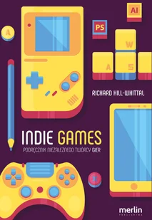 MERLIN PUBLISHING Indie games. Podręcznik niezależnego twórcy gier - Richard Hill-Whittal - Poradniki hobbystyczne - miniaturka - grafika 1