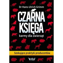 Studio Astropsychologii Czarna księga karmy dla zwierząt. Szokujące praktyki producentów - Hans-Ulrich Grimm