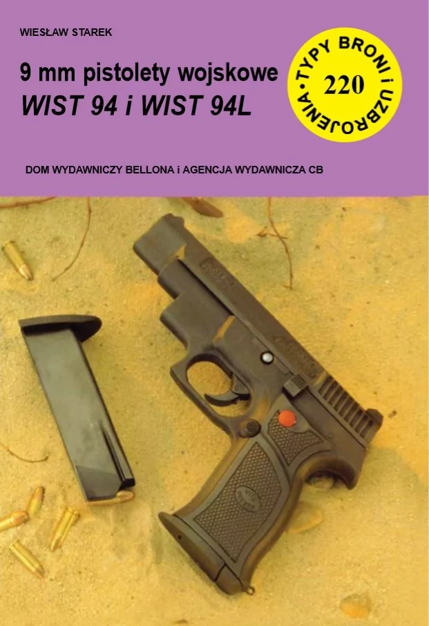 CB Typy Broni i Uzbrojenia. Nr 220. Pistolety wojskowe WIST 94 i WIST 94L Wiesław Starek