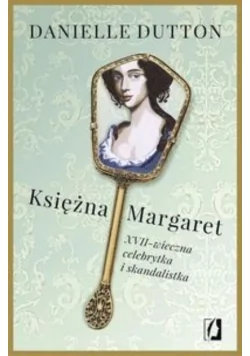 Wydawnictwo Kobiece Księżna Margaret, XVII-wieczna skandalistka i celebrytka - DANIELLE DUTTON