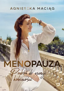 Agnieszka Maciąg Menopauza Podróż do esencji kobiecości - Zdrowie - poradniki - miniaturka - grafika 2