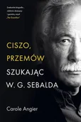 Pamiętniki, dzienniki, listy - Ciszo, przemów. Szukając W.G. Sebalda - Carole Angier - miniaturka - grafika 1