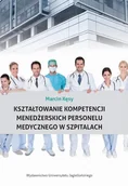 Powieści - Wydawnictwo Uniwersytetu Jagiellońskiego Kształtowanie kompetencji menedżerskich personelu medycznego w szpitalach Kęsy Marcin - miniaturka - grafika 1