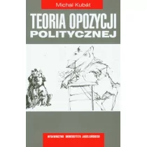 Wydawnictwo Uniwersytetu Jagiellońskiego Teoria opozycji politycznej - Kubat Michal