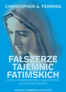 Fałszerze Tajemnic Fatimy czyli o prawdziwych i fałszywych czcicielach Fatimy - Historia świata - miniaturka - grafika 1
