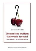 Ekonomia - UMCS Wydawnictwo Uniwersytetu Marii Curie-Skłodows Ekonomiczne problemy fałszowania żywności. Instrumenty przeciwdziałania Aleksandra Kowalska - miniaturka - grafika 1