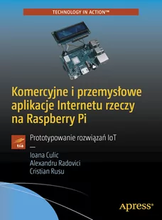 Komercyjne i przemysłowe aplikacje Internetu rzeczy na Raspberry Pi. Prototypowanie rozwiązań IoT - Książki o programowaniu - miniaturka - grafika 1