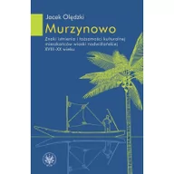 Kulturoznawstwo i antropologia - Wydawnictwa Uniwersytetu Warszawskiego Murzynowo. Znaki istnienia i tożsamości kulturalnej mieszkańców wioski nadwiślańskiej XVIII-XX wieku - Jacek Olędzki - miniaturka - grafika 1