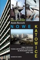 Książki o architekturze - Nowe Katowice Forma i ideologia polskiej architektury powojennej na przykładzie Katowic (1945-1980) - Aneta Borowik - miniaturka - grafika 1