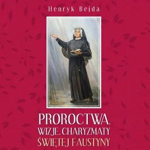 Proroctwa, wizje, charyzmaty świętej Faustyny - Audiobooki - literatura popularnonaukowa - miniaturka - grafika 1