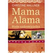 Biografie i autobiografie - W.A.B. GW Foksal Mama Alama Biała uzdrowicielka Odnalazłam swoje życie w Afryce - Wallner Christine - miniaturka - grafika 1