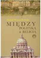 Podręczniki dla szkół wyższych - Wojciechowski Michał Między polityką a religią - miniaturka - grafika 1