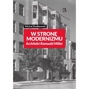 W stronę modernizmu Architekt Romuald Miller - Książki o kulturze i sztuce - miniaturka - grafika 1