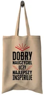Gadżety dla niej i dla niego - Torba na Dzień Nauczyciela - Dobry nauczyciel uczy, najlepszy inspiruje - miniaturka - grafika 1