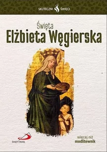 Skuteczni Święci. Święta Elżbieta Węgierska - Religia i religioznawstwo - miniaturka - grafika 1