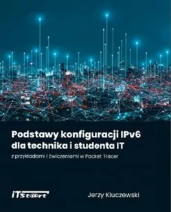 Podstawy konfiguracji IPv6 dla technika i studenta IT z przykładami i ćwiczeniami w Packet Tracer - Systemy operacyjne i oprogramowanie - miniaturka - grafika 1