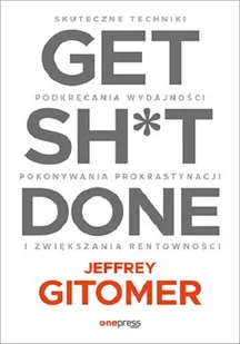 Get Sh*t Done. Skuteczne techniki podkręcania wydajności, pokonywania prokrastynacji i zwiększania rentowności - Rozwój osobisty - miniaturka - grafika 1