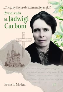 Chcę, byś była obrazem mojej męki. Życie i cuda bł. Jadwigi Carboni - E-booki - religia - miniaturka - grafika 1