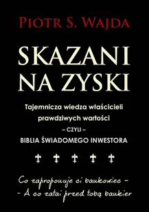 Skazani Na Zyski Tajemnicza Wiedza Właścicieli Prawdziwych Wartości Czyli Biblia Świadomego Inwestora - Ekonomia - miniaturka - grafika 1