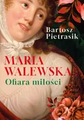 Historia świata - Maria Walewska. Ofiara miłości - Bartosz Pietrasik - miniaturka - grafika 1