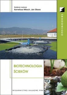 Biotechnologia ścieków - Miksch Korneliusz, Jan Sikora - Podręczniki dla szkół wyższych - miniaturka - grafika 1
