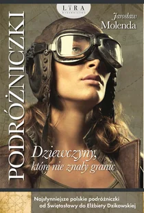 Molenda Jarosław Podróżniczki. Dziewczyny, które nie znały granic - Biografie i autobiografie - miniaturka - grafika 1