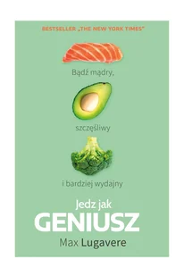 Jedz jak geniusz. Bądź mądry, szczęśliwy i bardziej wydajny - Diety, zdrowe żywienie - miniaturka - grafika 1