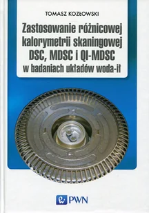 Zastosowanie różnicowej kalorymetrii skaningowej DSC, MDSC i QI-MDSC w badaniach układów woda-ił - Tomasz Kozłowski - Podręczniki dla szkół wyższych - miniaturka - grafika 2