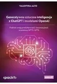 Książki medyczne - Generatywna sztuczna inteligencja z ChatGPT i modelami OpenAI. Podnieś swoją produktywność i innowacyjność za pomocą GPT3 i GPT4 - miniaturka - grafika 1