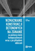 Podręczniki dla szkół wyższych - Wzmacnianie konstrukcji betonowych na zginanie za pomocą taśm kompozytowych wraz z przykładami obliczeń - Renata Kotynia - akademicki podręcznik - miniaturka - grafika 1